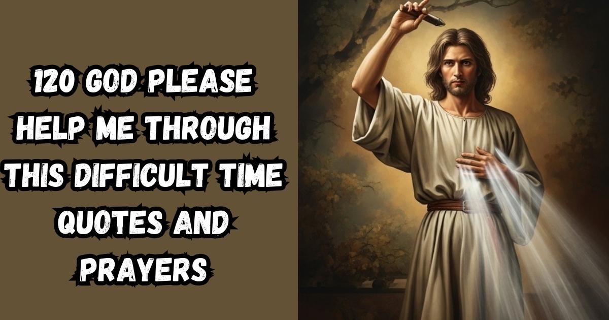 120 God Please Help Me Through This Difficult Time Quotes And Prayers