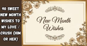 90 Sweet New Month Wishes To My Love / Crush (Him or Her)