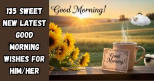 135 Sweet New Latest Good Morning Wishes For Him/Her